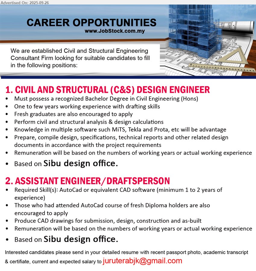 ADVERTISER (Civil and Structural Engineering Consultant Firm) - 1. CIVIL AND STRUCTURAL (C&S) DESIGN ENGINEER (Sibu), Bachelor Degree in Civil Engineering (Hons), Knowledge in multiple software such MiTS, Tekla and Prota, etc will be advantage, Fresh graduates are also encouraged to apply...
2. ASSISTANT ENGINEER/DRAFTSPERSON (Sibu), Required Skill(s): AutoCad or equivalent CAD software (minimum 1 to 2 years of 
experience), those who had attended AutoCad course of fresh Diploma holders are also encouraged to apply...
Email resume.