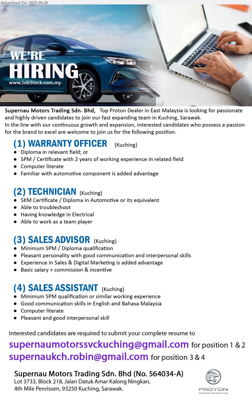 SUPERNAU MOTORS TRADING SDN BHD - 1. WARRANTY OFFICER (Kuching), Diploma / SPM / Certificate with 2 yrs. exp., Familiar with automotive component is added advantage,...
2. TECHNICIAN   (Kuching), SKM Certificate / Diploma in Automotive, Having knowledge in Electrical,...
3. SALES ADVISOR (Kuching), SPM/ Diploma, Pleasant personality with good communication and interpersonal skills,...
4. SALES ASSISTANT  (Kuching), SPM, Computer literate, pleasant and good interpersonal skill,...
Email resume.