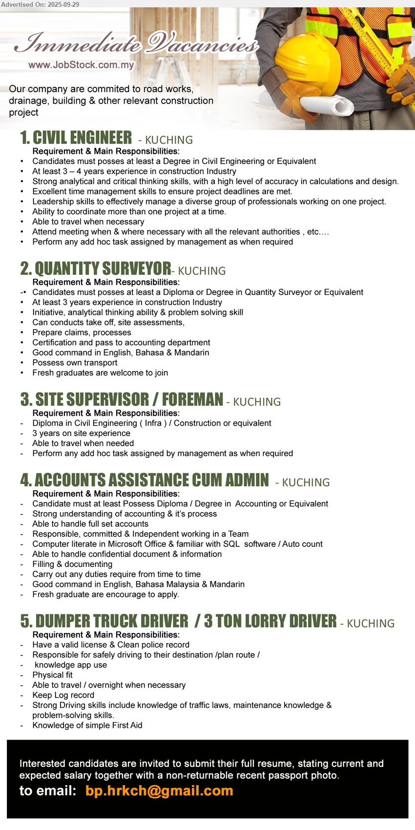 ADVERTISER - 1. CIVIL ENGINEER (Kuching), Degree in Civil Engineering, At least 3 – 4 years experience in construction Industry,...
2. QUANTITY SURVEYOR (Kuching), Diploma or Degree in Quantity Surveyor , At least 3 years experience in construction Industry, Fresh graduates are welcome to join,...
3. SITE SUPERVISOR / FOREMAN (Kuching), Diploma in Civil Engineering ( Infra ) / Construction, 3 yrs. exp., Able to travel when needed,...
4. ACCOUNTS ASSISTANCE CUM ADMIN (Kuching), Diploma / Degree in  Accounting, Fresh graduate are encourage to apply.,...
5. DUMPER TRUCK DRIVER  / 3 TON LORRY DRIVER (Kuching), Have a valid license & Clean police record, Strong Driving skills include knowledge of traffic laws, maintenance knowledge & problem-solving skills.,...
Email resume.