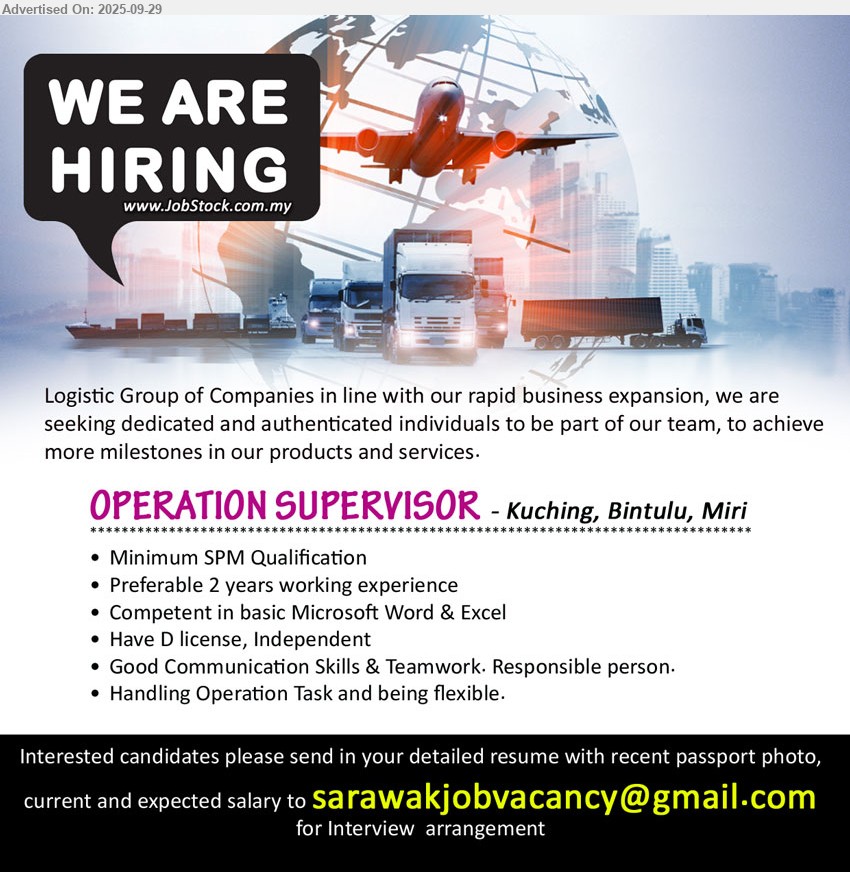 ADVERTISER (Logistic Group of Companies) - OPERATION SUPERVISOR  (Kuching, Bintulu, Miri), SPM 2 yrs. exp., Have D license, Independent, Handling Operation Task and being flexible.,...
Email resume.
