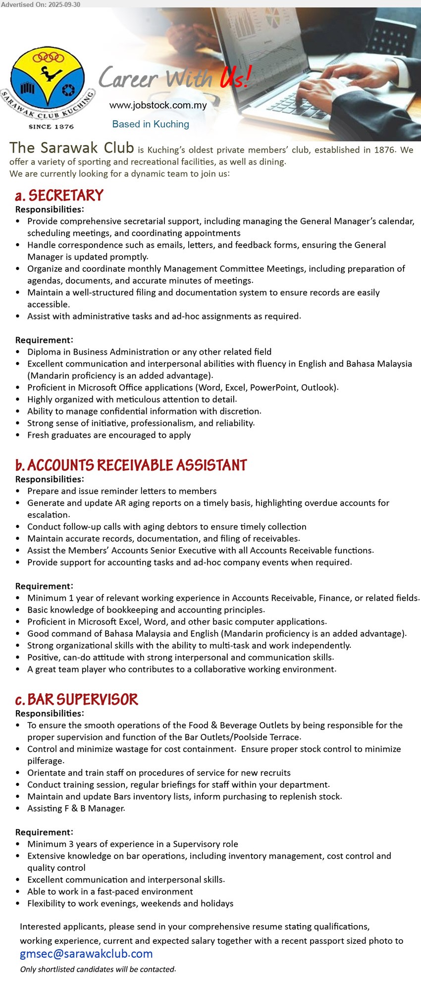 THE SARAWAK CLUB - 1. SECRETARY (Kuching), Diploma in Business Administration, Fresh graduates are encouraged to apply,...
2. ACCOUNTS RECEIVABLE ASSISTANT (Kuching), 1 year of relevant working experience in Accounts Receivable, Finance, Basic knowledge of bookkeeping and accounting principles,...
3. BAR SUPERVISOR (Kuching), 3 yrs. exp., Extensive knowledge on bar operations, including inventory management, cost control and quality control,...
Email resume.