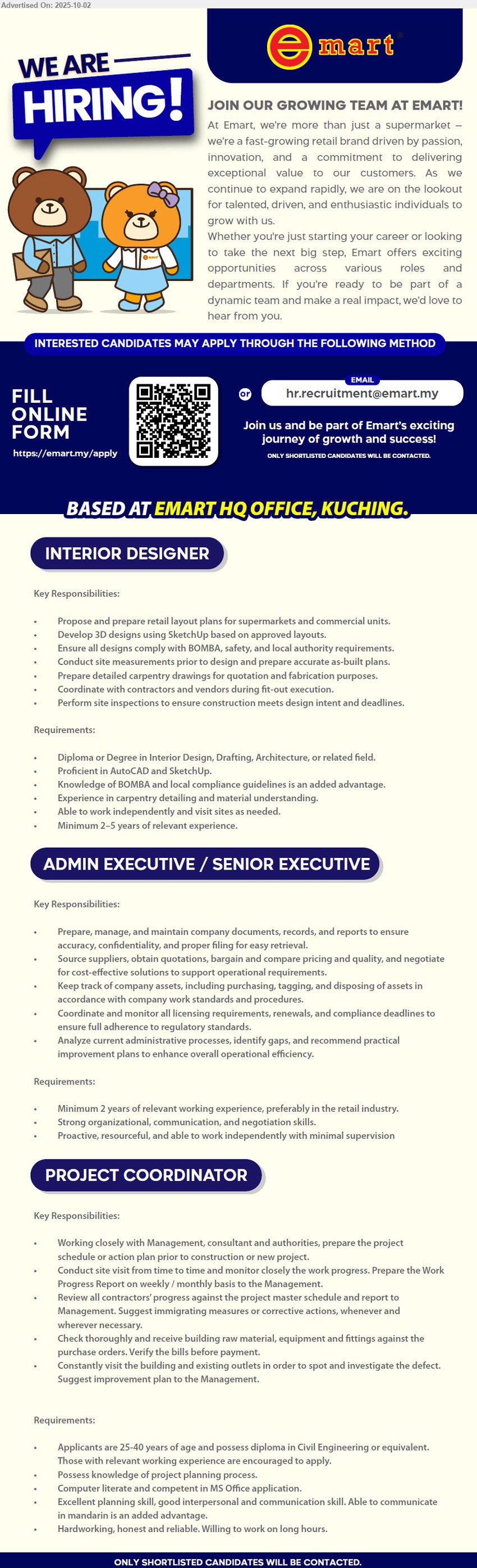 EMART - 1. INTERIOR DESIGNER (Kuching), Diploma or Degree in Interior Design, Drafting, Architecture, Proficient in AutoCAD and SketchUp, Knowledge of BOMBA and local compliance guidelines is an added advantage,...
2. ADMIN EXECUTIVE / SENIOR EXECUTIVE (Kuching), 2 yrs. exp., preferably in the retail industry, Prepare, manage, and maintain company documents, records, and reports to ensure accuracy, confidentiality, and proper ling for easy retrieval.,...
3. PROJECT COORDINATOR (Kuching), Diploma in Civil Engineering, Possess knowledge of project planning process,...
Scan QR or Email resume.