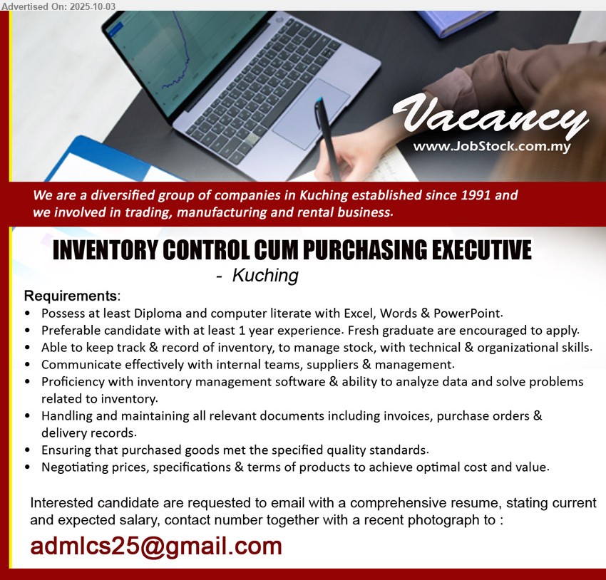 ADVERTISER - INVENTORY CONTROL CUM PURCHASING EXECUTIVE (Kuching), Diploma and computer literate with Excel, Words & PowerPoint, Preferable 1 yr. exp., Fresh graduate are encouraged to apply,...
Email resume.