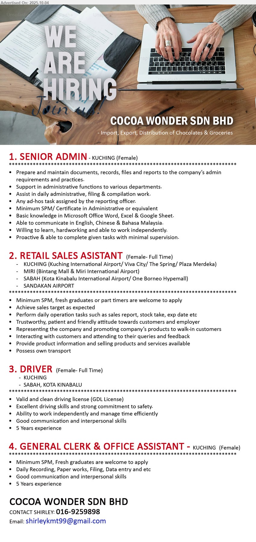 COCOA WONDER SDN BHD  - 1. SENIOR ADMIN (Kuching), Female, SPM/ Certificate in Administrative, ,...
2. RETAIL SALES ASISTANT  (Kuching, Miri, KK, Sandakan), SPM, fresh graduates or part timers are welcome to apply, Possess own transport,...
3. DRIVER  (Kuching, KK), Valid and clean driving license (GDL License), 5 yrs. exp.,...
4. GENERAL CLERK & OFFICE ASSISTANT (Kuching), SPM, Fresh graduates are welcome to apply, 5 yrs. exp.,...
Contact: 016-9259898 /Email resume.