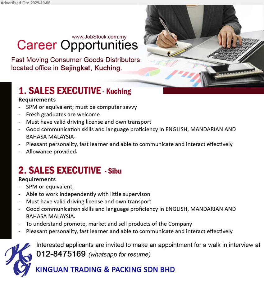 KINGUAN TRADING & PACKING SDN BHD - 1. SALES EXECUTIVE (Kuching), SPM or equivalent; must be computer savvy, Fresh graduates are welcome,...
2. SALES EXECUTIVE (Sibu), SPM, Must have valid driving license and own transport, Must have valid driving license and own transport,...
Interested applicants are invited to make an appointment for a walk in interview at 012-8475169 (Whatsapp for resume)