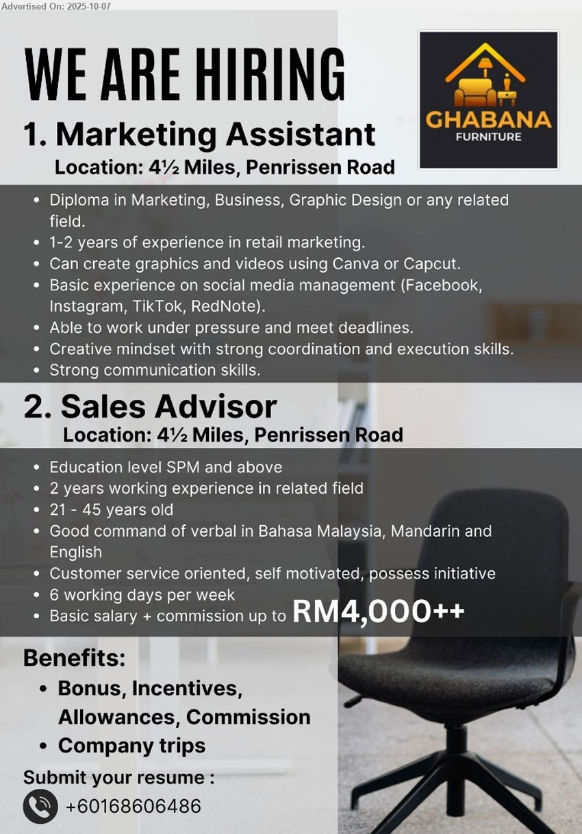 GHABANA FURNITURE - 1. MARKETING ASSISTANT (Kuching), Diploma in Marketing, Business, Graphic Design,  1-2 years of experience in retail marketing, Can create graphics and videos using Canva or Capcut, ...
2. SALES ADVISOR (Kuching), RM4,000++, SPM and above,•	2 years working experience ...
Contact: 016-8606486