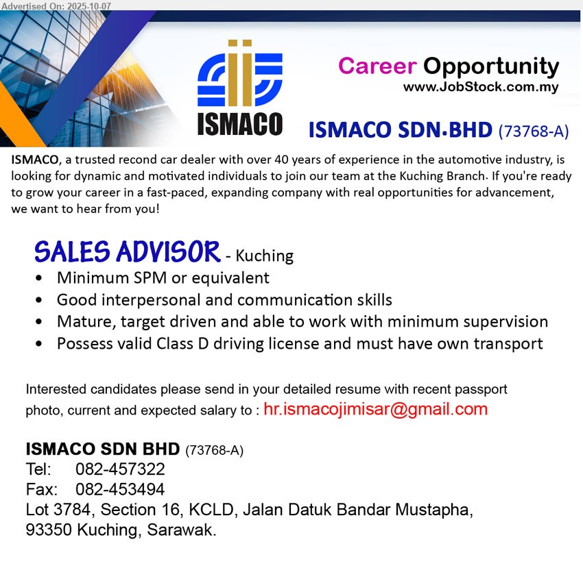 ISMACO SDN BHD - SALES ADVISOR  (Kuching), SPM, Possess valid Class D driving license and must have own transport,...
Call 082-457322 or Email resume.