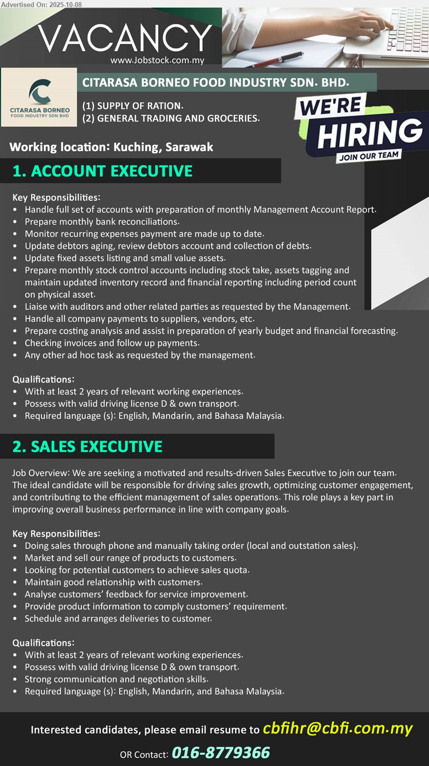 CITARASA BORNEO FOOD INDUSTRY SDN BHD - 1. ACCOUNT EXECUTIVE (Kuching), Possess with valid driving license D & own transport, 2 yrs. exp., Handle full set of accounts with preparation of monthly Management Account Report,...
2. SALES EXECUTIVE (Kuching), 2 yrs. exp., Possess with valid driving license D & own transport, Strong communication and negotiation skills.,...
Contact: 016-8779366 or Email resume.