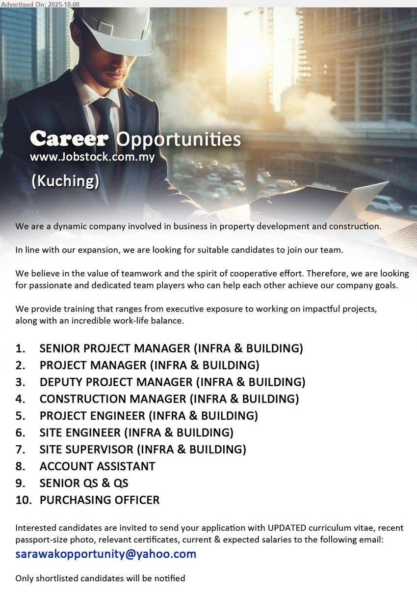 ADVERTISER (Construction Company) - 1. SENIOR PROJECT MANAGER (INFRA & BUILDING) (Kuching).
2. PROJECT MANAGER (INFRA & BUILDING) (Kuching).
3. DEPUTY PROJECT MANAGER (INFRA & BUILDING) (Kuching).
4. CONSTRUCTION MANAGER (INFRA & BUILDING) (Kuching).
5. PROJECT ENGINEER (INFRA & BUILDING) (Kuching).
6. ITE ENGINEER (INFRA & BUILDING) (Kuching).
7. SITE SUPERVISOR (INFRA & BUILDING) (Kuching).
8. ACCOUNT ASSISTANT (Kuching).
9. SENIOR QS & QS (Kuching).
10. PURCHASING OFFICER (Kuching).
Email resume.