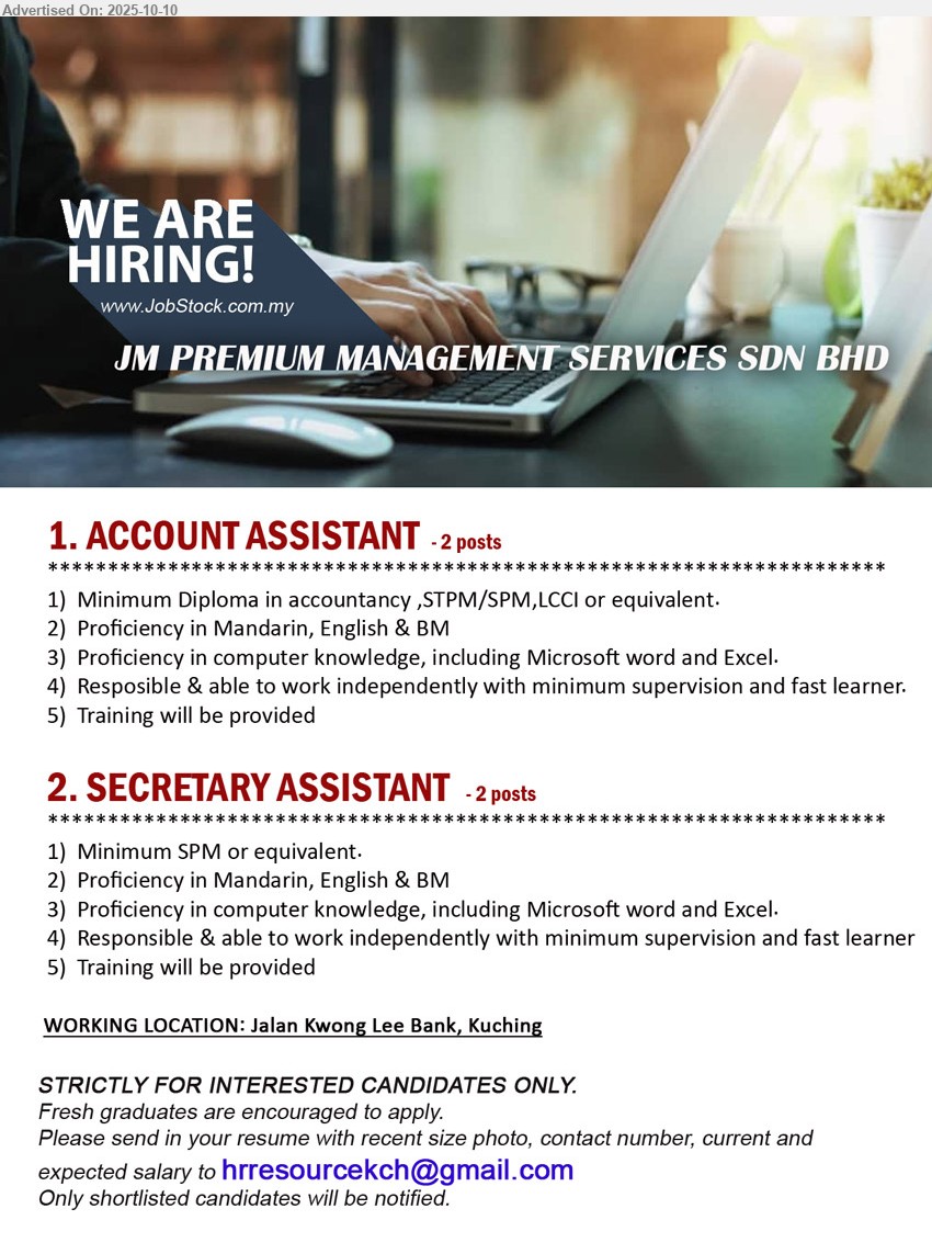 JM PREMIUM MANAGEMENT SERVICES SDN BHD - 1. ACCOUNT ASSISTANT (Kuching), 2 posts, Diploma in accountancy ,STPM/SPM,LCCI, Proficiency in computer knowledge, including Microsoft word and Excel.,...
2. SECRETARY ASSISTANT (Kuching), 2 posts, SPM, proficiency in computer knowledge, including Microsoft word and Excel.,...
Email resume.