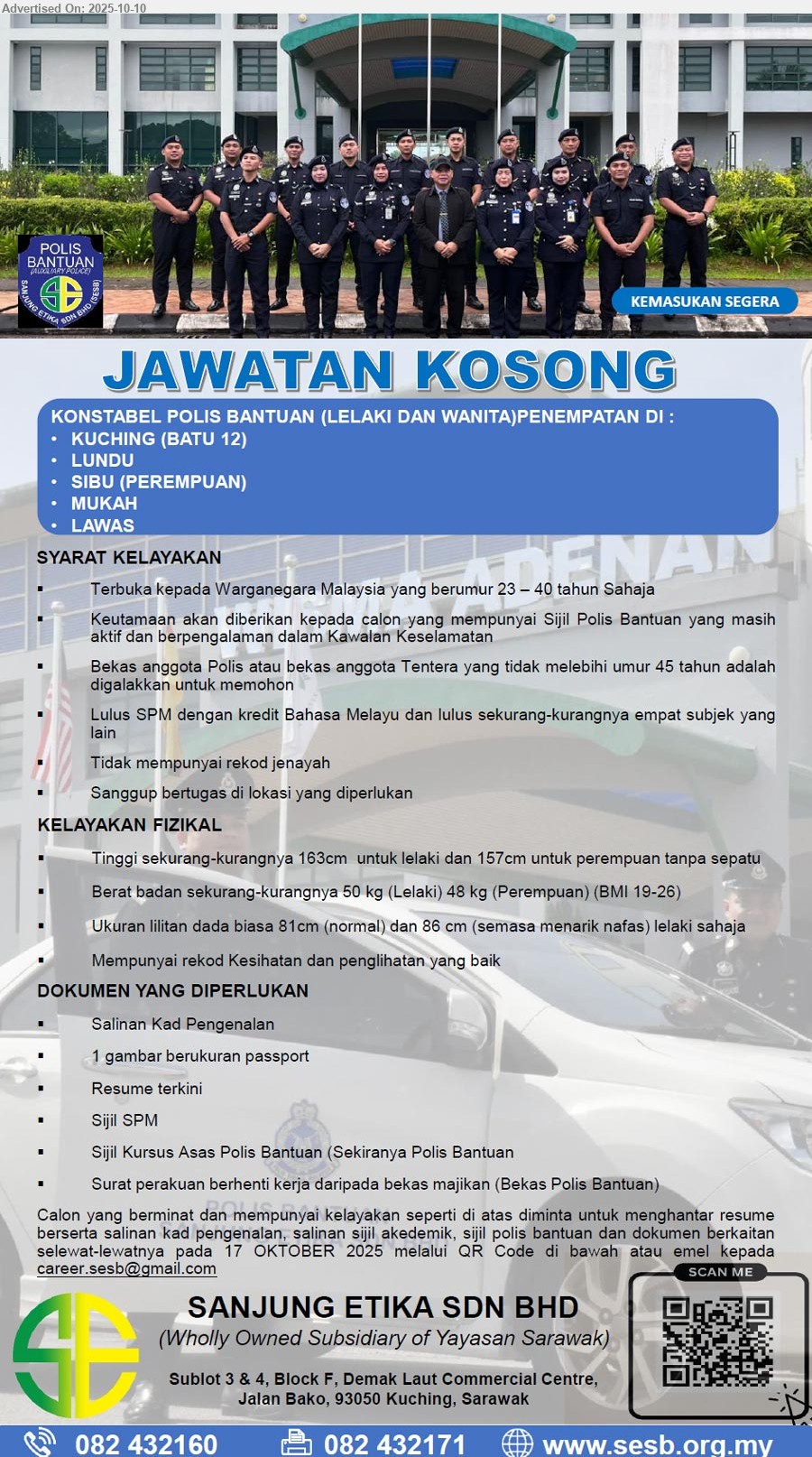 SANJUNG ETIKA SDN BHD - KONSTABEL POLIS BANTUAN (Kuching-Batu 12, Lundu, Sibu(Perempuan), Mukah, Lawas), Terbuka kepada Warganegara Malaysia yang berumur 23 – 40 tahun sahaja, Sijil Polis Bantuan yang masih aktif dan berpengalaman dalam Kawalan Keselamatan, Lulus SPM dengan kredit Bahasa Melayu dan lulus sekurang-kurangnya empat subjek,...
Scan QR / Contact: 082-432160 or Email resume.