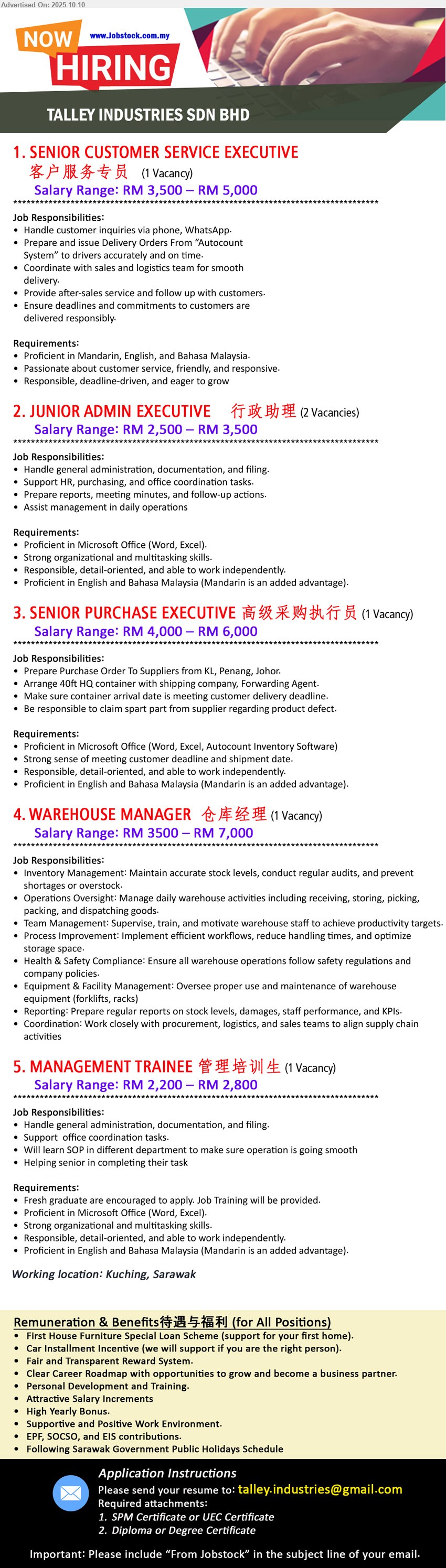 TALLEY INDUSTRIES SDN BHD  - 1. SENIOR CUSTOMER SERVICE EXECUTIVE 客户服务专员 (Kuching), RM 3,500 – RM 5,000, Handle customer inquiries via phone, WhatsApp,...
2. JUNIOR ADMIN EXECUTIVE 行政助理 (Kuching), RM 2,500 – RM 3,500, Proficient in Microsoft Office (Word, Excel)., strong organizational and multitasking skills.,...
3. SENIOR PURCHASE EXECUTIVE 高级采购执行员 (Kuching), RM 4,000 – RM 6,000, Proficient in Microsoft Office (Word, Excel, Autocount Inventory Software),...
4. WAREHOUSE MANAGER  仓库经理 (Kuching), RM 3500 – RM 7,000, Inventory Management: Maintain accurate stock levels, conduct regular audits, and prevent shortages or overstock.,...
5. MANAGEMENT TRAINEE 管理培训生 (Kuching), RM 2,200 – RM 2,800, Fresh graduate are encouraged to apply. Job Training will be provided.,...
Email resume.