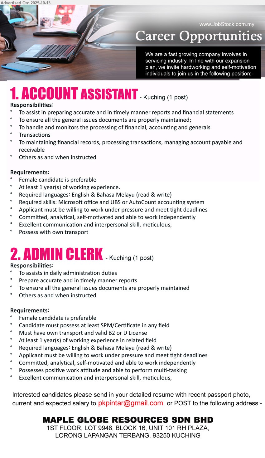 MAPLE GLOBE RESOURCES SDN BHD - 1. ACCOUNT ASSISTANT (Kuching), Female, 1 yr. exp., Required skills: Microsoft office and UBS or AutoCount accounting system,...
2. ADMIN CLERK (Kuching), Female, SPM/Certificate, 1 yr. exp., Must have own transport and valid B2 or D License,...
Email resume.