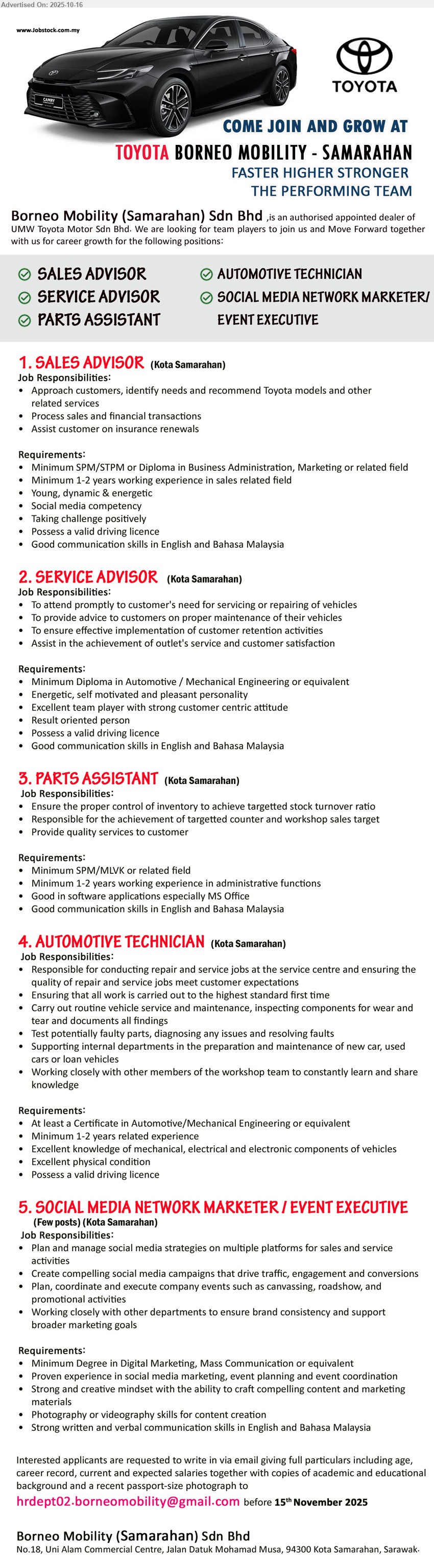 BORNEO MOBILITY (SAMARAHAN) SDN BHD - 1. SALES ADVISOR (Kota Samarahan), SPM/STPM/Diploma; 1–2 yrs exp.; handle sales/finance, advise services, assist insurance renewals; social media savvy, valid D/L, good Eng & BM comms.
2. SERVICE ADVISOR (Kota Samarahan), Diploma in Automotive/Mechanical Eng; 1–2 yrs exp.; attend service needs, advise maintenance, drive retention & satisfaction; energetic, team-oriented, valid D/L.
3. PARTS ASSISTANT (Kota Samarahan), SPM/MLVK; 1–2 yrs exp.; control inventory, hit counter/workshop sales targets, serve customers; strong admin & MS Office, good Eng & BM comms.
4. AUTOMOTIVE TECHNICIAN (Kota Samarahan), Cert/Diploma in Automotive/Mechanical Eng; 1–2 yrs exp.; vehicle service/repair, diagnose faults, document findings, continuous learning; fit condition, quality-driven.
5. SOCIAL MEDIA NETWORK MARKETER / EVENT EXECUTIVE (Kota Samarahan, few posts), Degree in Digital Mktg/Mass Comm; proven exp.; plan/manage multi-platform social media, create campaigns, run events; photo/video skills, strong writing & comms.
Email Resume. (Apply by 15 Nov 2025)