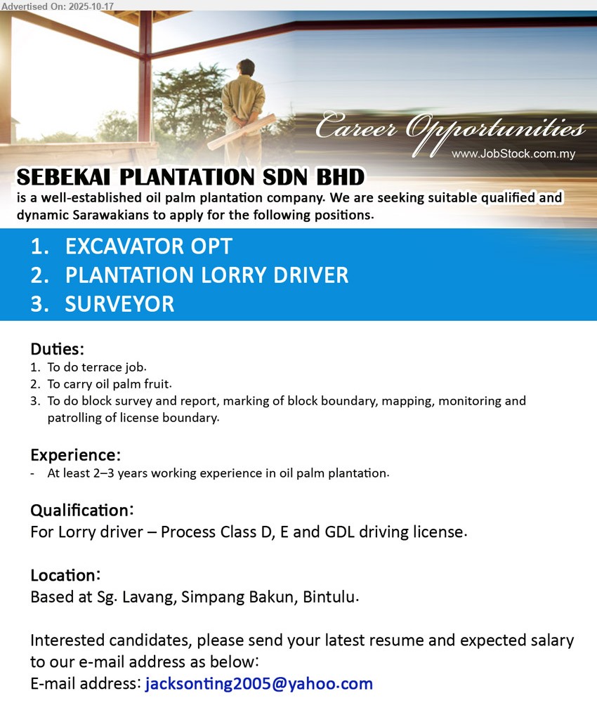 SEBEKAI PLANTATION SDN BHD - 1. EXCAVATOR OPT (Sg. Lavang, Simpang Bakun, Bintulu), 2–3 yrs exp in oil palm plantation, terrace job, operate machinery for field work.
2. PLANTATION LORRY DRIVER (Sg. Lavang, Simpang Bakun, Bintulu), 2–3 yrs exp, carry oil palm fruit, need Class D, E & GDL license.
3. SURVEYOR (Sg. Lavang, Simpang Bakun, Bintulu), 2–3 yrs exp, do block survey/report, boundary mapping & monitoring plantation area.
Email Resume.