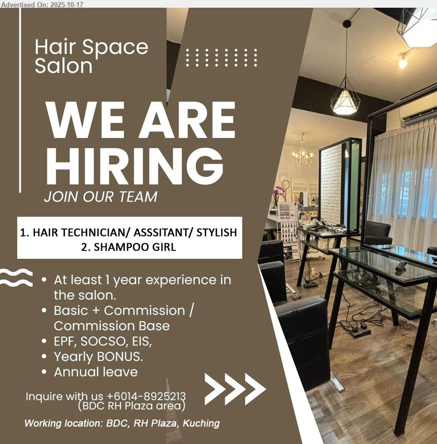 HAIR SPACE SALON - 1. HAIR TECHNICIAN / ASSISTANT / STYLIST (BDC, RH Plaza, Kuching), salary: Basic+Commission, ≥1 yr exp; perform hair services & assist stylists; EPF, SOCSO, EIS, bonus, AL.
2. SHAMPOO GIRL (BDC, RH Plaza, Kuching), salary: Basic+Commission, ≥1 yr exp; shampoo/blow-dry, assist salon ops; EPF, SOCSO, EIS, bonus, AL.
Call / WhatsApp Tel: +6014-8925213.
