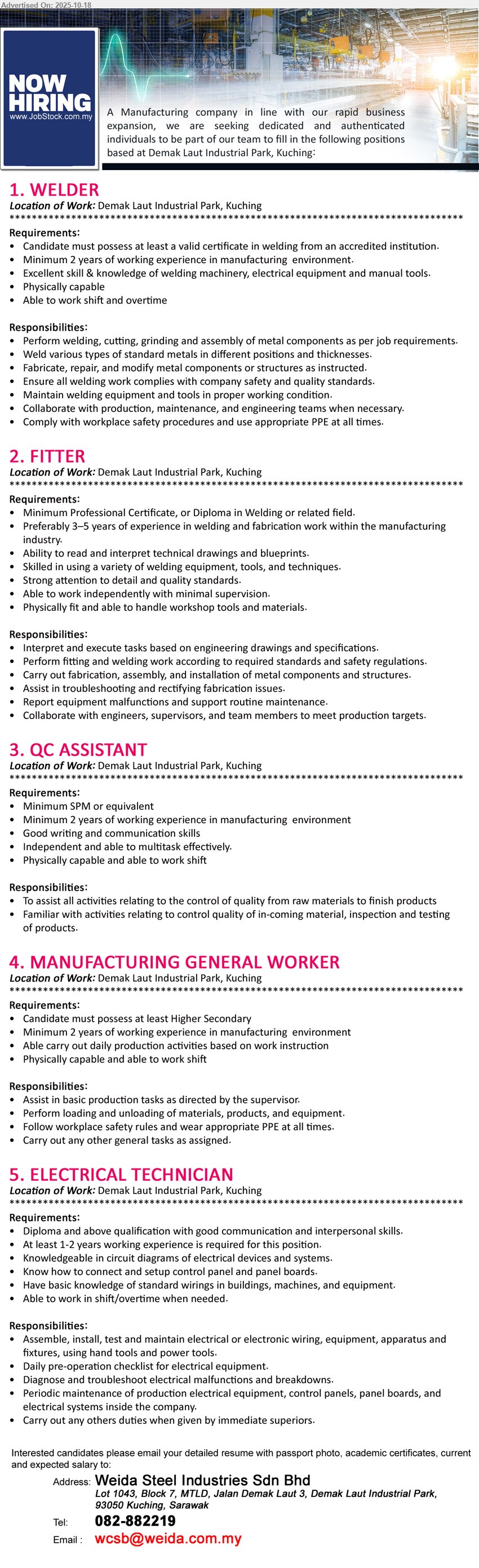 WEIDA STEEL INDUSTRIES SDN BHD - 1. WELDER (Demak Laut Industrial Park, Kuching), Cert in Welding, ≥2 yrs exp; weld/cut/grind/assemble metals, ensure quality & safety; fit, shift & OT.
2. FITTER (Demak Laut Industrial Park, Kuching), Cert/Diploma (Welding/related), 3–5 yrs exp; read drawings, fabricate/assemble/install, troubleshoot, meet production targets.
3. QC ASSISTANT (Demak Laut Industrial Park, Kuching), SPM, ≥2 yrs exp; support QC from raw–finish, inspect incoming materials/testing; good comms; shift work.
4. MANUFACTURING GENERAL WORKER (Demak Laut Industrial Park, Kuching), Higher Secondary, ≥2 yrs exp; assist daily production, load/unload, follow safety/PPE; physically fit, shift duty.
5. ELECTRICAL TECHNICIAN (Demak Laut Industrial Park, Kuching), Diploma+, 1–2 yrs exp; assemble/install/test wiring/equipment, panel boards; troubleshoot & preventive maintenance; shift/OT.
Call Tel: 082-882219 • Email Resume.
