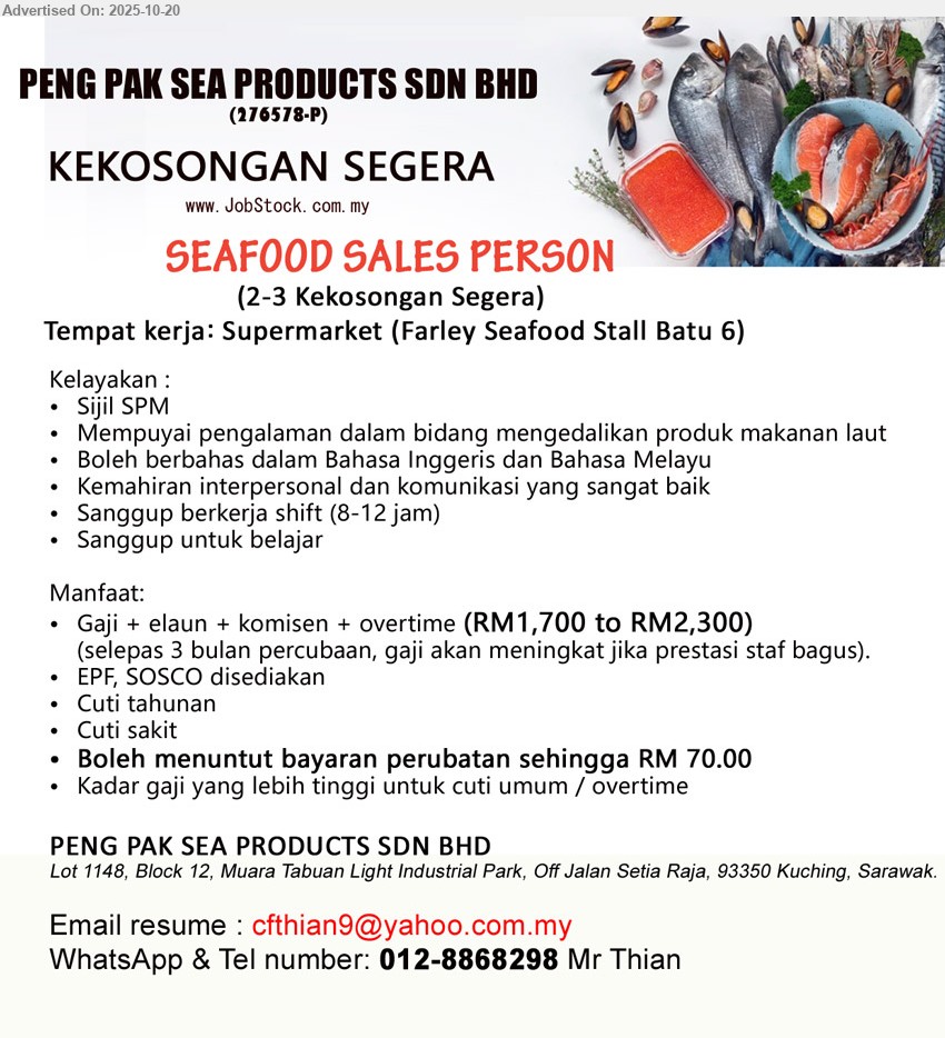 PENG PAK SEA PRODUCTS SDN BHD - SEAFOOD SALES PERSON (Farley Seafood Stall Batu 6, Kuching), RM1,700–2,300; 2–3 kekosongan segera; SPM; exp. urus produk laut; kerja shift; BM & EN; interpersonal baik; komisen, elaun, OT, EPF/SOCSO, cuti, claim perubatan
Call / WhatsApp: 012-8868298 (Mr Thian) • Email Resume