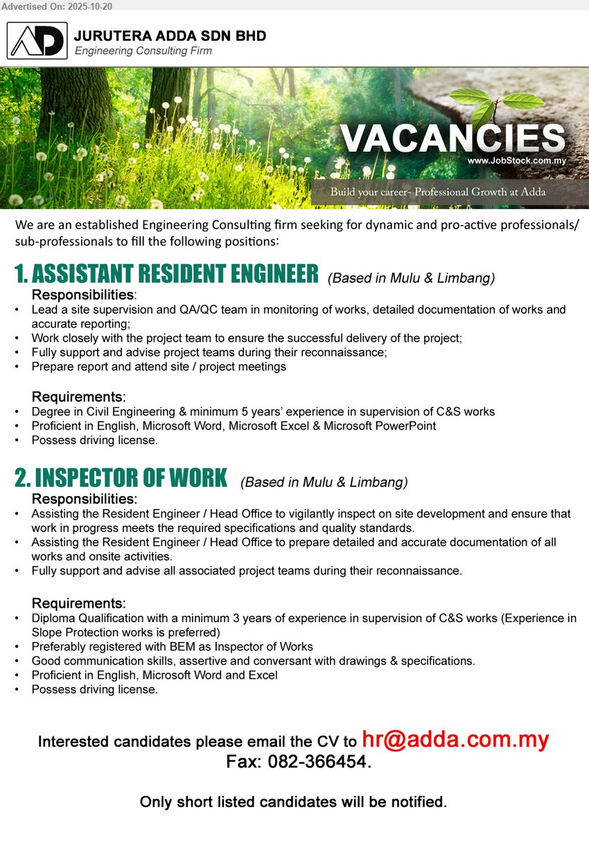 JURUTERA ADDA SDN BHD - 1. ASSISTANT RESIDENT ENGINEER (Mulu & Limbang), Degree Civil Eng.; 5 yrs exp.; lead site supervision & QA/QC, accurate reporting & meetings; support project team; MS Office; driving license
2. INSPECTOR OF WORK (Mulu & Limbang), Diploma; 3 yrs exp.; inspect site to specs/quality; prepare documentation; support teams; BEM reg. pref.; English & MS Office; read drawings; driving license
Email Resume | Fax: 082-366454