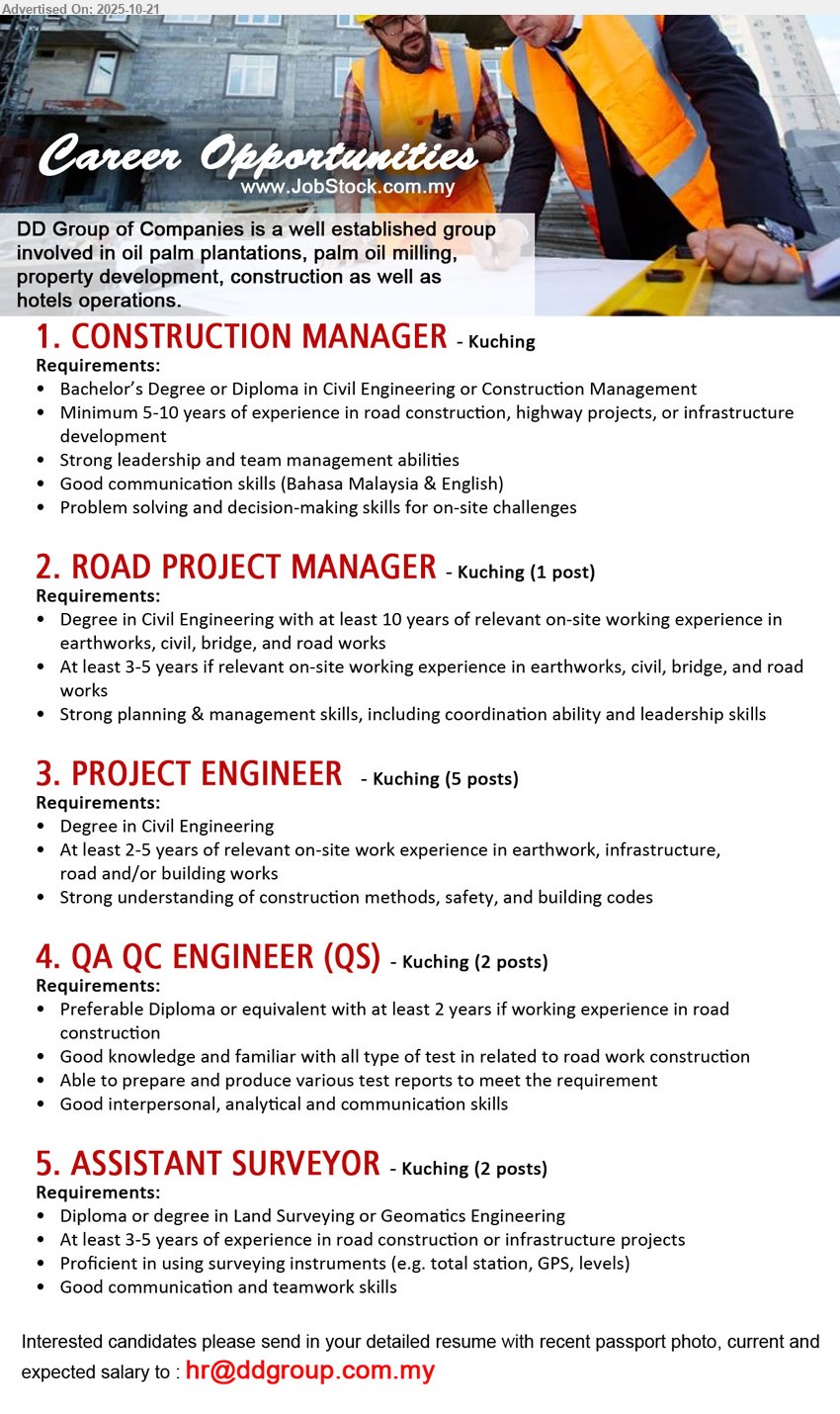 DD GROUP OF COMPANIES - 1. CONSTRUCTION MANAGER (Kuching), Education: Degree/Diploma Civil/Construction; Exp: 5–10 yrs road/highway/infra; lead team, site planning/decisions; strong BM/English communication.
2. ROAD PROJECT MANAGER (Kuching, 1 post), Education: Degree Civil Eng; Exp: 10 yrs on-site earthwork/bridge/road + 3–5 yrs relevant; plan/manage, coordinate, leadership skills.
3. PROJECT ENGINEER (Kuching, 5 posts), Education: Degree Civil Eng; Exp: 2–5 yrs on-site earthwork/infrastructure/road/building; apply methods/safety/codes; monitor progress & docs.
4. QA QC ENGINEER (QS) (Kuching, 2 posts), Education: Diploma+; Exp: 2+ yrs road; conduct tests, prepare reports; good interpersonal, analytical & communication skills.
5. ASSISTANT SURVEYOR (Kuching, 2 posts), Education: Diploma/Degree Land Survey/Geomatics; Exp: 3–5 yrs road/infra; use total station/GPS/levels; strong teamwork & comms.
Email Resume