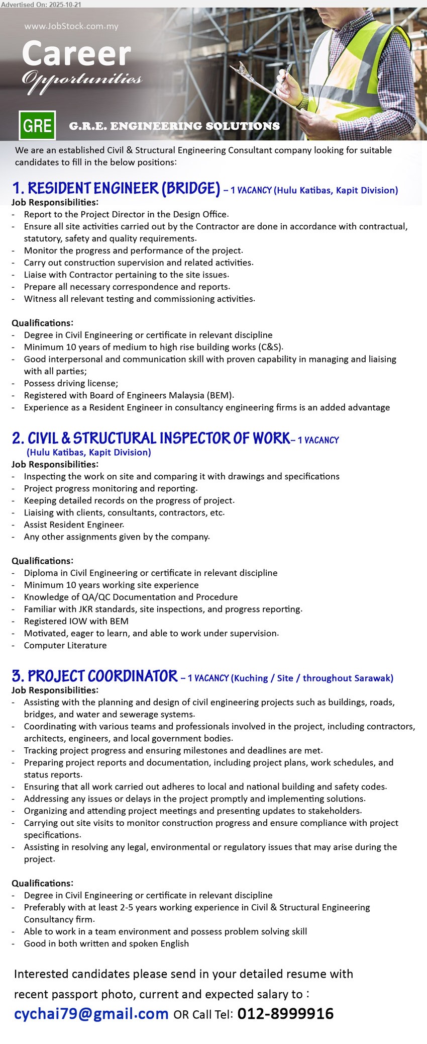 G.R.E. ENGINEERING SOLUTIONS - 1. RESIDENT ENGINEER (BRIDGE) (Hulu Katibas, Kapit Division), 1 vacancy; Degree Civil/related; 10+ yrs C&S bldg; supervise works, monitor progress, liaise contractor, reports, testing/commissioning; BEM reg, driving licence.
2. CIVIL & STRUCTURAL INSPECTOR OF WORK (Hulu Katibas, Kapit Division), 1 vacancy; Diploma Civil/related; 10+ yrs site; inspect vs drawings/specs, QA/QC, progress report, liaise clients/contractors; JKR familiar, IOW BEM.
3. PROJECT COORDINATOR (Kuching/Site/Sarawak), 1 vacancy; Degree Civil/related; 2–5 yrs pref; plan/coordinate C&S projects, track milestones, meetings, site visits, reports; good English, team/problem-solve.
Call / Whatsapp Tel 012-8999916 or Email Resume