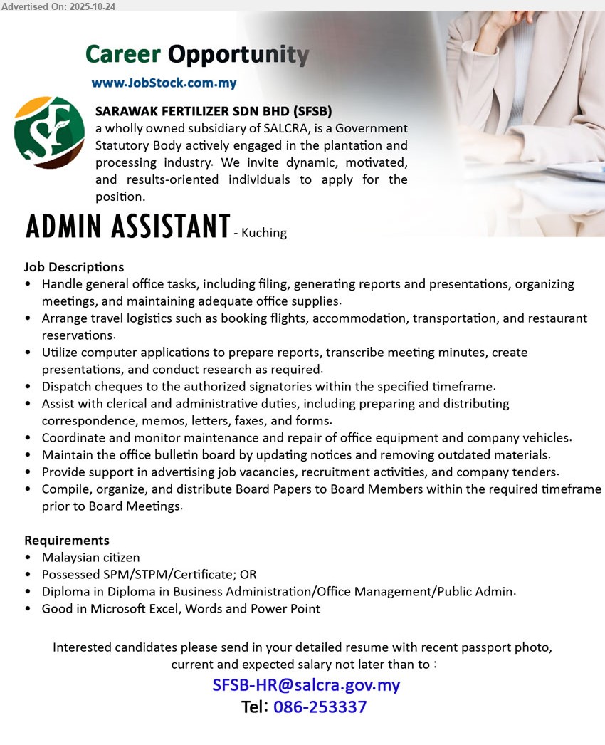 SARAWAK FERTILIZER SDN BHD - ADMIN ASSISTANT (Kuching), Edu: SPM/STPM/Cert/Diploma. Resp: office admin, reports & minutes, travel bookings, cheques, correspondence, equipment/vehicle upkeep, board papers, recruitment/tender support. Others: Malaysian, good MS Office.
Call: 086-253337 · Email Resume
