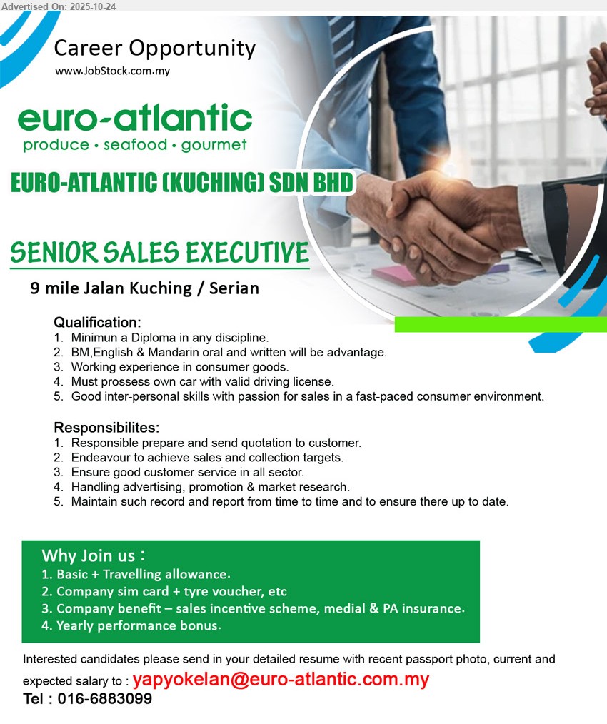 EURO-ATLANTIC (KUCHING) SDN BHD - SENIOR SALES EXECUTIVE (Kuching / Serian), Diploma, working experience in consumer goods, Good inter-personal skills with passion for sales in a fast-paced consumer environment, ...
Whatsapp / Call : 016-6883099  or Email resume.