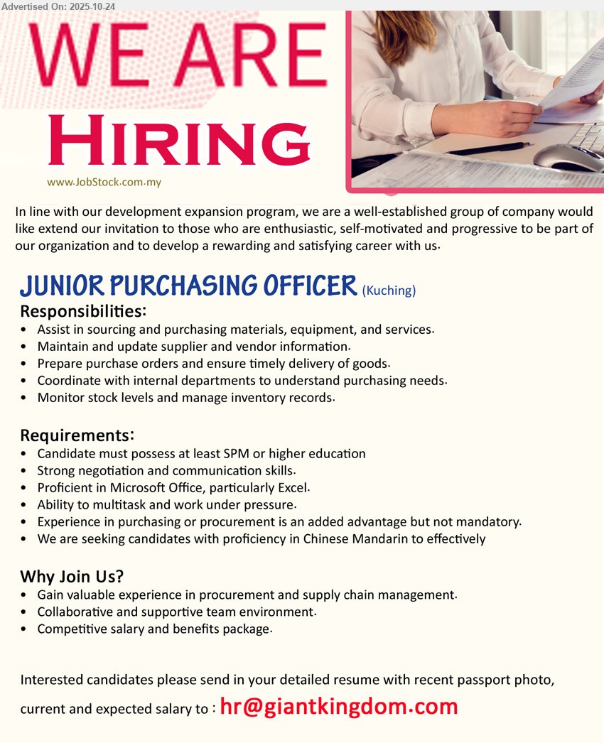 ADVERTISER - JUNIOR PURCHASING OFFICER (Kuching), Edu: SPM+. Exp: purchasing advantage. Resp: source materials/services, maintain vendor info, prep POs, ensure delivery, coordinate depts, monitor stock/inventory. Others: Excel, strong negotiation, multitask, Mandarin preferred, good benefits.
Email Resume