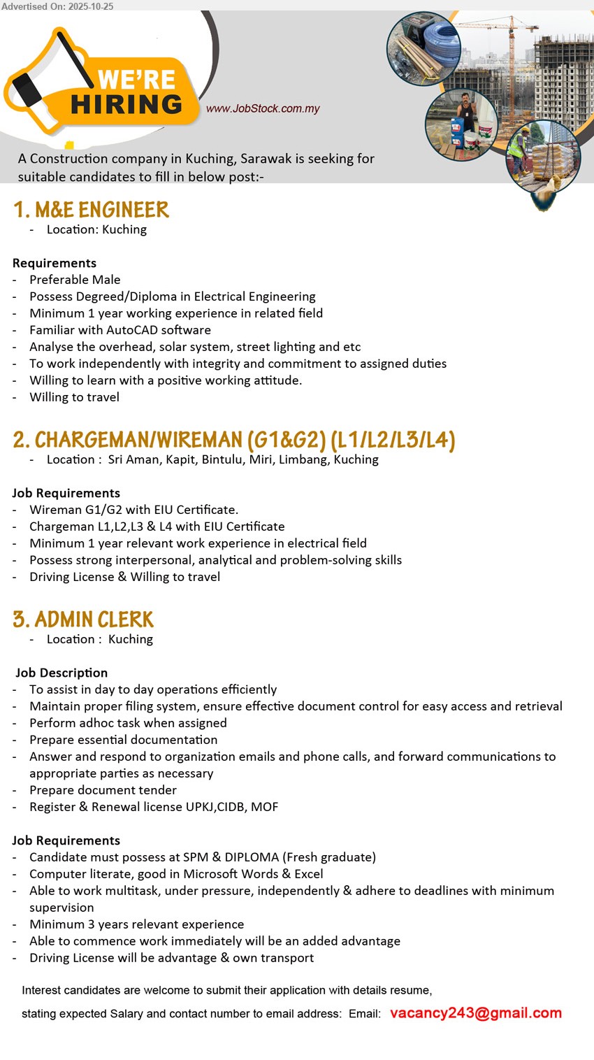 ADVERTISER (Construction Company) - 1. M&E ENGINEER (Kuching), Deg/Dip Electrical; 1 yr exp; analyze overhead/solar/street lighting, use AutoCAD, work independently; male pref; willing travel, positive attitude.
2. CHARGEMAN/WIREMAN (G1&G2) (L1/L2/L3/L4) (Sri Aman/Kapit/Bintulu/Miri/Limbang/Kuching), EIU Cert; 1 yr exp; electrical works, strong interpersonal/problem-solving; driving licence, willing travel.
3. ADMIN CLERK (Kuching), SPM/Diploma; 3 yrs exp; daily ops, filing & document control, tender docs, handle calls/emails, register/renew UPKJ/CIDB/MOF; multitask, own transport advantage.
Email Resume