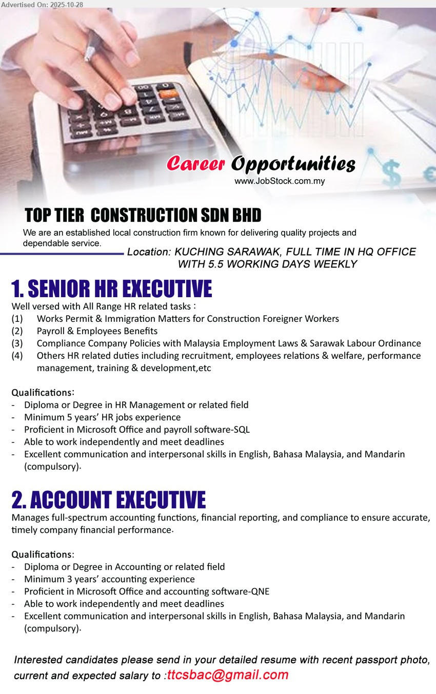 TOP TIER  CONSTRUCTION SDN BHD - 1. SENIOR HR EXECUTIVE (Kuching), Edu: Diploma/Degree (HR/related); Exp: ≥5 yrs; Resp: work permits/immigration, payroll & benefits, labor-law compliance, recruitment, ER, performance & training; Others: MS Office + payroll SQL, Eng/BM/Mandarin, independent, meet deadlines.
2. ACCOUNT EXECUTIVE (Kuching), Edu: Diploma/Degree (Accounting/related); Exp: ≥3 yrs; Resp: full-set accounts, reporting, compliance, timely financials; Others: MS Office + QNE, Eng/BM/Mandarin, independent, meet deadlines.
Email Resume