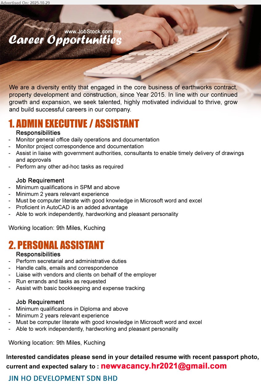 JIN HO DEVELOPMENT SDN BHD - 1. ADMIN EXECUTIVE / ASSISTANT (9th Mile, Kuching), SPM+, 2 yrs exp; manage office ops, documentation, project correspondence; liaise authorities/consultants for approvals; MS Word/Excel; AutoCAD advantage; independent, hardworking.
2. PERSONAL ASSISTANT (9th Mile, Kuching), Diploma+, 2 yrs exp; perform secretarial/admin, calls/emails; liaise vendors/clients; errands; basic bookkeeping/expense tracking; MS Word/Excel; independent, hardworking, pleasant.
Email Resume