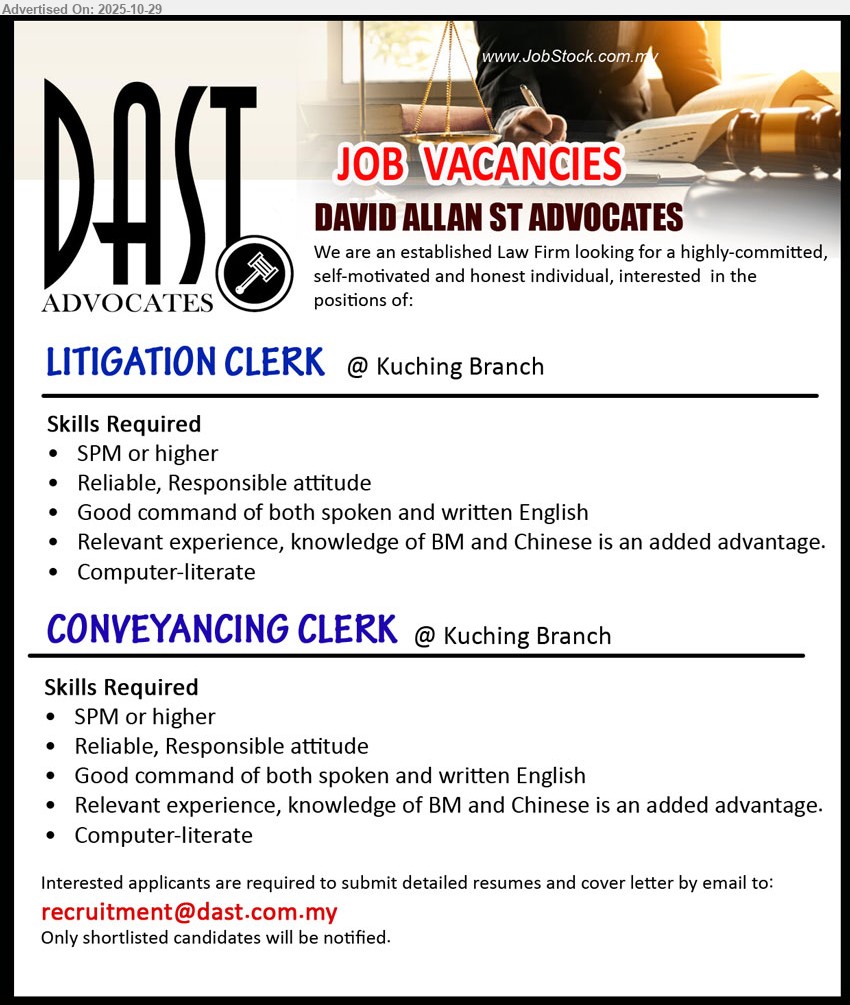 DAVID ALLAN ST ADVOCATES - 1. LITIGATION CLERK (Kuching), SPM+; exp: relevant; strong spoken/written English; BM & Chinese advantage; computer-literate; reliable, responsible attitude.
2. CONVEYANCING CLERK (Kuching), SPM+; exp: relevant; strong spoken/written English; BM & Chinese advantage; computer-literate; reliable, responsible attitude.
Email Resume