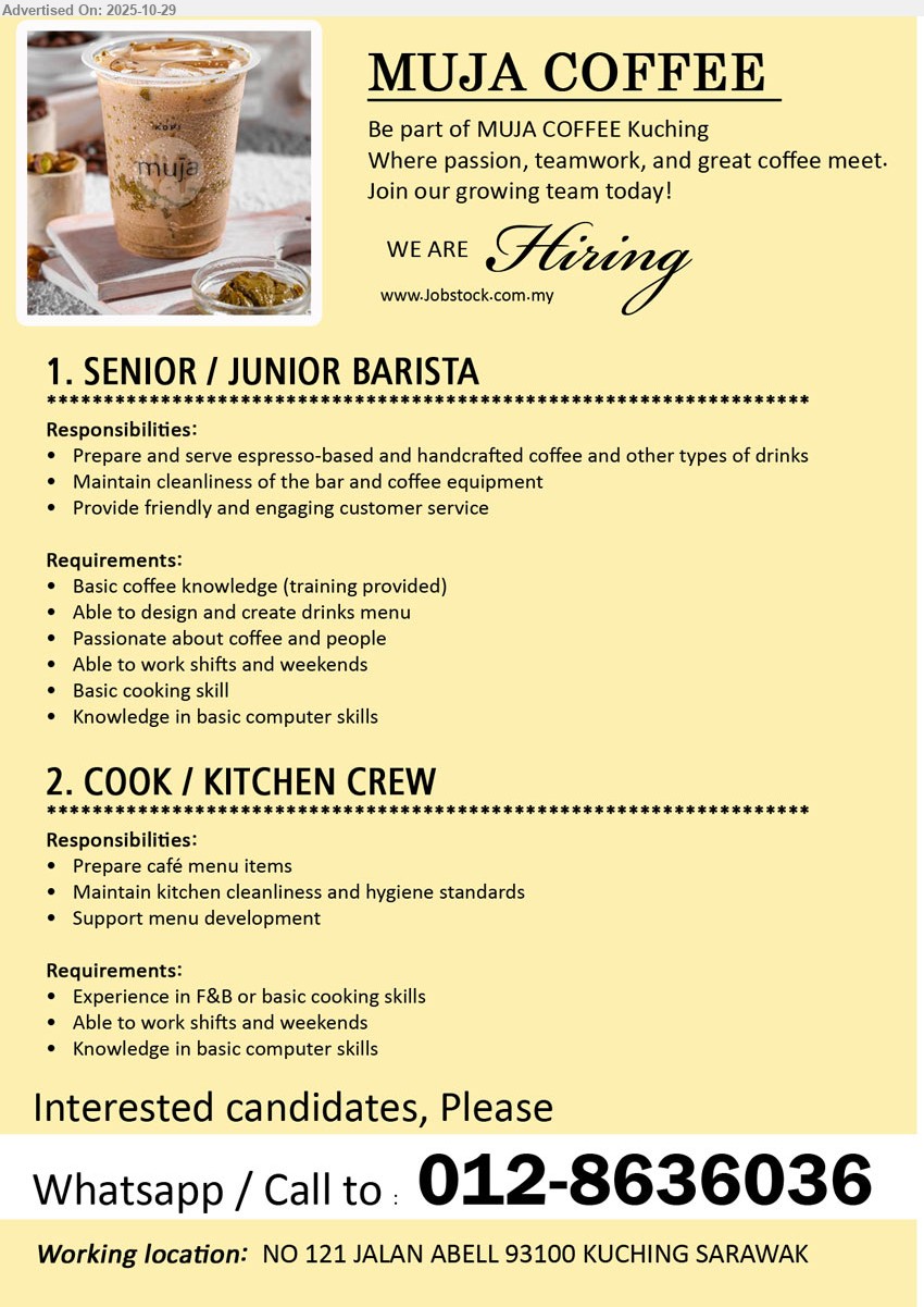 MUJA COFFEE - 1. SENIOR / JUNIOR BARISTA (Kuching), Edu: basic coffee knowledge (training). Exp: shift/weekend OK. Resp: brew espresso/handcrafted drinks, clean bar/equipment, friendly service, help menu design
2. COOK / KITCHEN CREW (Kuching), Edu: basic cooking/F&B. Exp: shift/weekend OK. Resp: prep café menu, keep kitchen hygiene, support menu development; basic computer skill
Call / Whatsapp Tel: 012-8636036