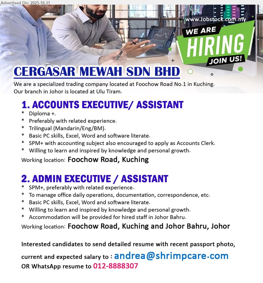 CERGASAR MEWAH SDN BHD - 1. ACCOUNTS EXECUTIVE / ASSISTANT (Kuching), Edu: Diploma+; Exp: related pref; Resp: accounting tasks; Others: trilingual (Mandarin/Eng/BM), PC/Excel/Word; SPM+ acctg ok (Accounts Clerk); eager to learn
2. ADMIN EXECUTIVE / ASSISTANT (Kuching & Johor Bahru), Edu: SPM+; Exp: related pref; Resp: office ops, docs & correspondence; Others: PC/Excel/Word; accommodation provided (JB); growth mindset
Call/WhatsApp: 012-8888307 or Email Resume