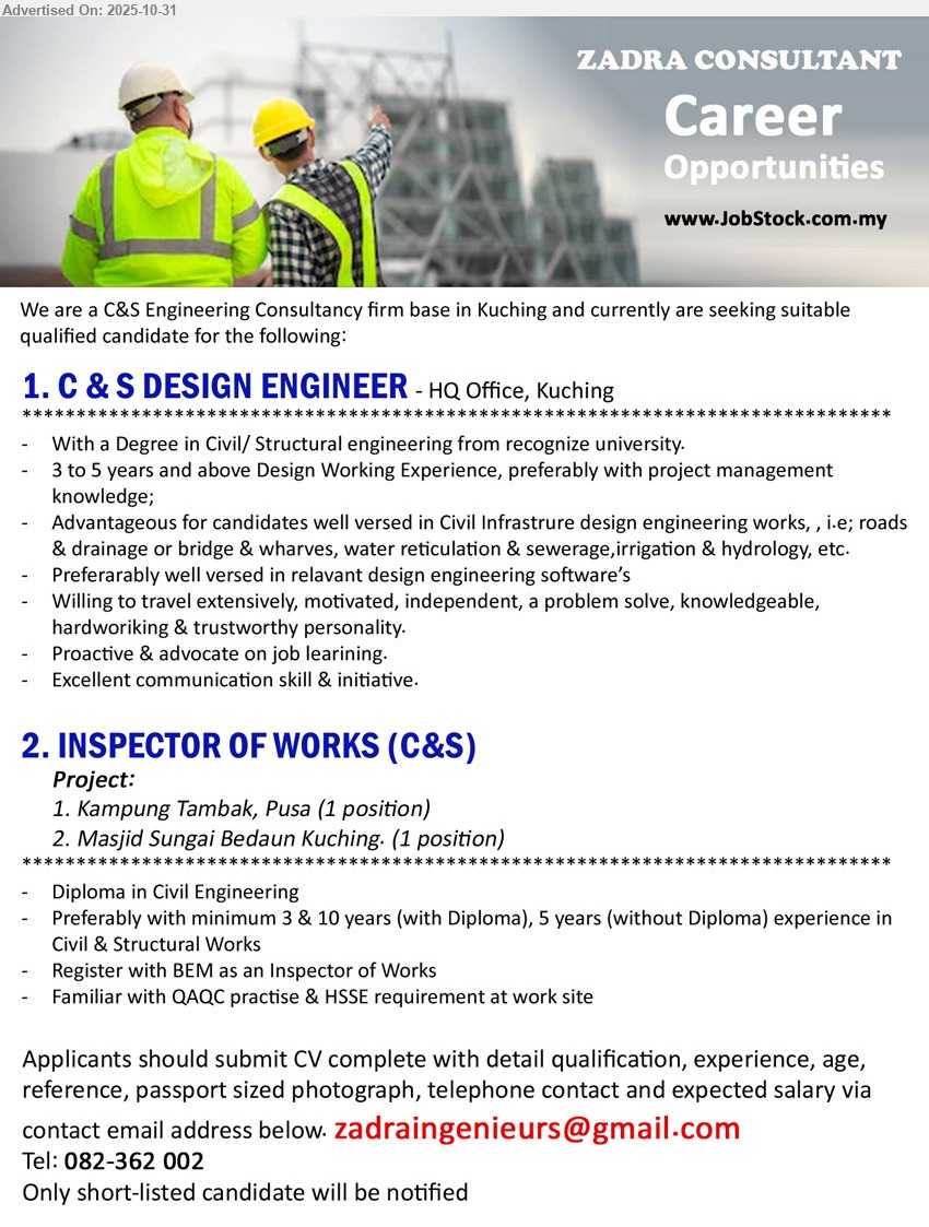 ZADRA CONSULTANT - 1. C & S DESIGN ENGINEER (HQ Office, Kuching), Edu: Degree Civil/Structural; Exp: 3–5+ yrs; Resp: civil infra design, software; Others: PM knowledge, travel, proactive, strong comms
2. INSPECTOR OF WORKS (C&S) (Pusa & Kuching projects), 2 posts; Edu: Diploma Civil; Exp: 3–10 yrs (Dip)/5 yrs (non-Dip); Resp: site QAQC & HSSE, C&S works; Others: BEM registered
Call: 082-362002 or Email Resume