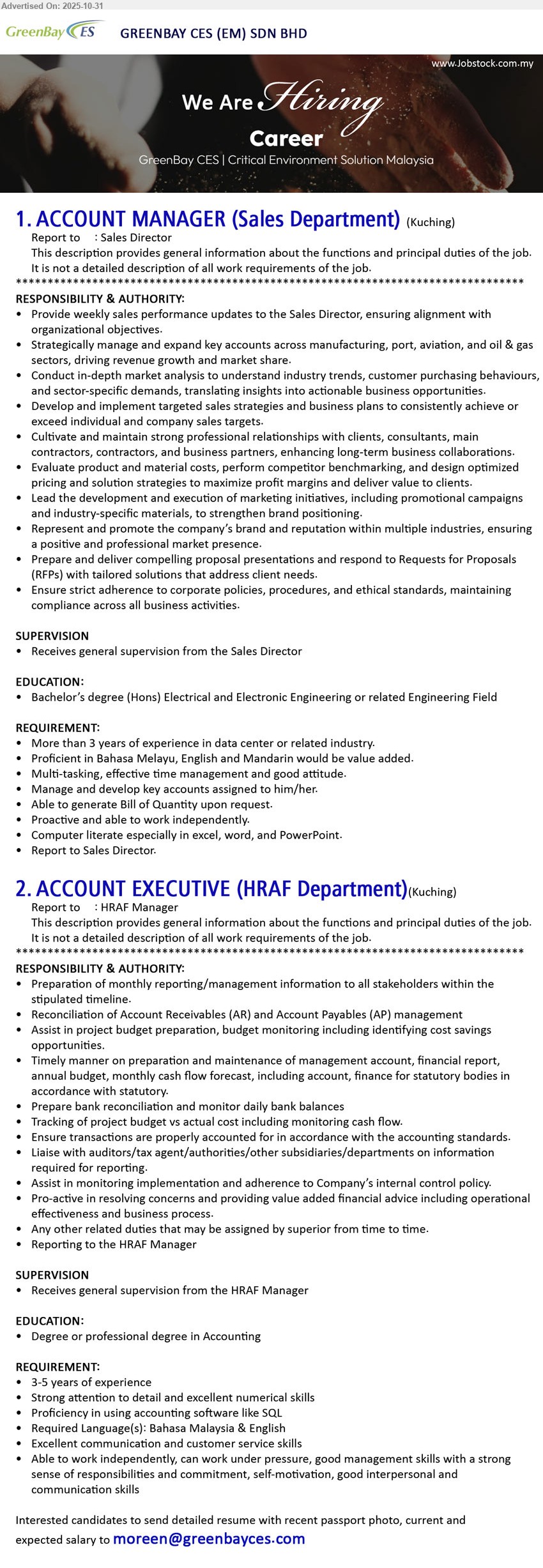 GREENBAY CES (EM) SDN BHD - 1. ACCOUNT MANAGER (SALES DEPARTMENT) (Kuching), Edu: Bachelor’s in E&E/related; Exp: >3 yrs (data center/related); Resp: grow key accts, sales plan, pricing, proposal/RFP, market analysis; Others: BM/Eng/Mandarin, Excel/Word/PPT, independent
2. ACCOUNT EXECUTIVE (HRAF DEPARTMENT) (Kuching), Edu: Degree in Accounting; Exp: 3–5 yrs; Resp: monthly reporting, AR/AP, mgmt acct, budget & cashflow, bank recon, compliance, liaise auditors/tax; Others: SQL, BM & Eng, detail, independent
Email Resume