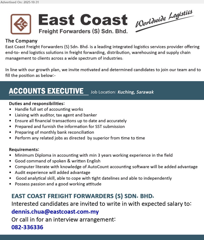 EAST COAST FREIGHT FORWARDERS (S) SDN BHD - ACCOUNTS EXECUTIVE (Kuching), Min Diploma (Accounting); 3 yrs exp; handle full set acct, SST submission, bank recon, liaise auditor/tax/bank; good English; AutoCount/audit advantage; meet tight deadlines; independent.
call: 082-336336 · Email Resume