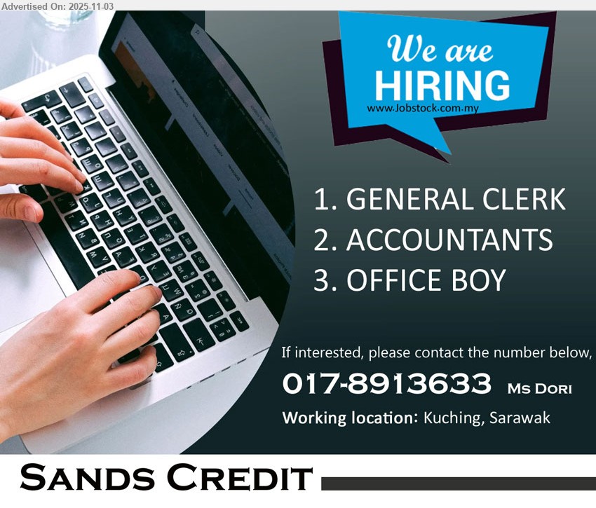 SANDS CREDIT - 1. GENERAL CLERK (Kuching).
2. ACCOUNTANTS(Kuching).
3. OFFICE BOY(Kuching).
 (Kuching), ,...
Contact/Whatsapp: 017-8913633 