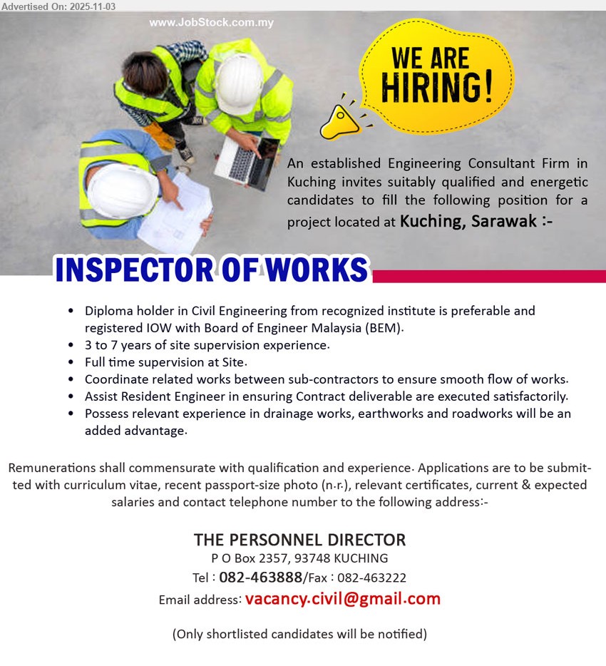 ADVERTISER (Engineering Consultant Firm) - INSPECTOR OF WORKS  (Kuching), Diploma holder in Civil Engineering from recognized institute is preferable and registered IOW with Board of Engineer Malaysia (BEM), 3 to 7 years of site supervision experience....
Email resume.