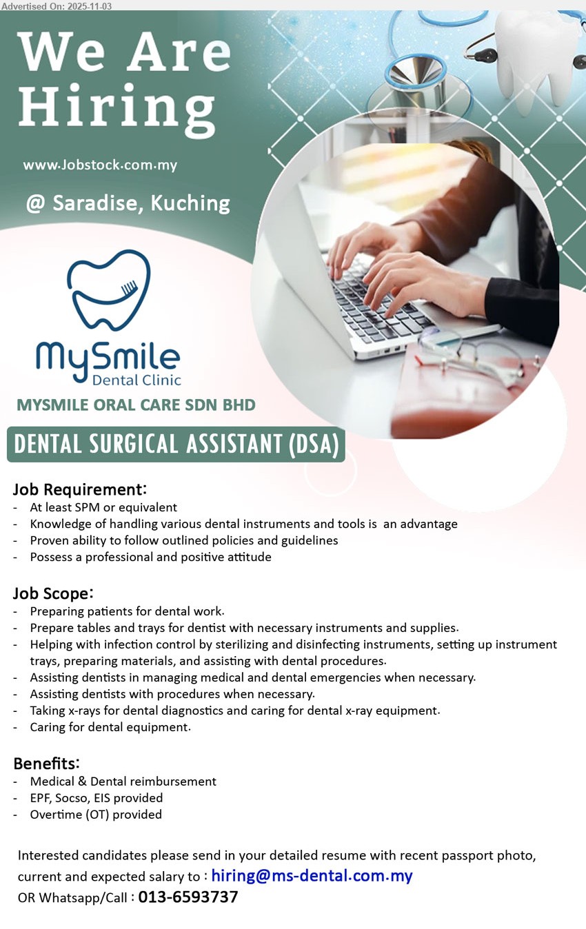 MYSMILE ORAL CARE SDN BHD - DENTAL SURGICAL ASSISTANT (DSA) (Saradise, Kuching), Education: SPM; Exp.: not required; Responsibilities: prep patients, set up/sterilize instruments, assist procedures, take x-rays, care equipment; Others: follow SOP, good attitude, medical/dental, EPF/Socso/EIS, OT
Call/WhatsApp: 013-6593737 or Email Resume