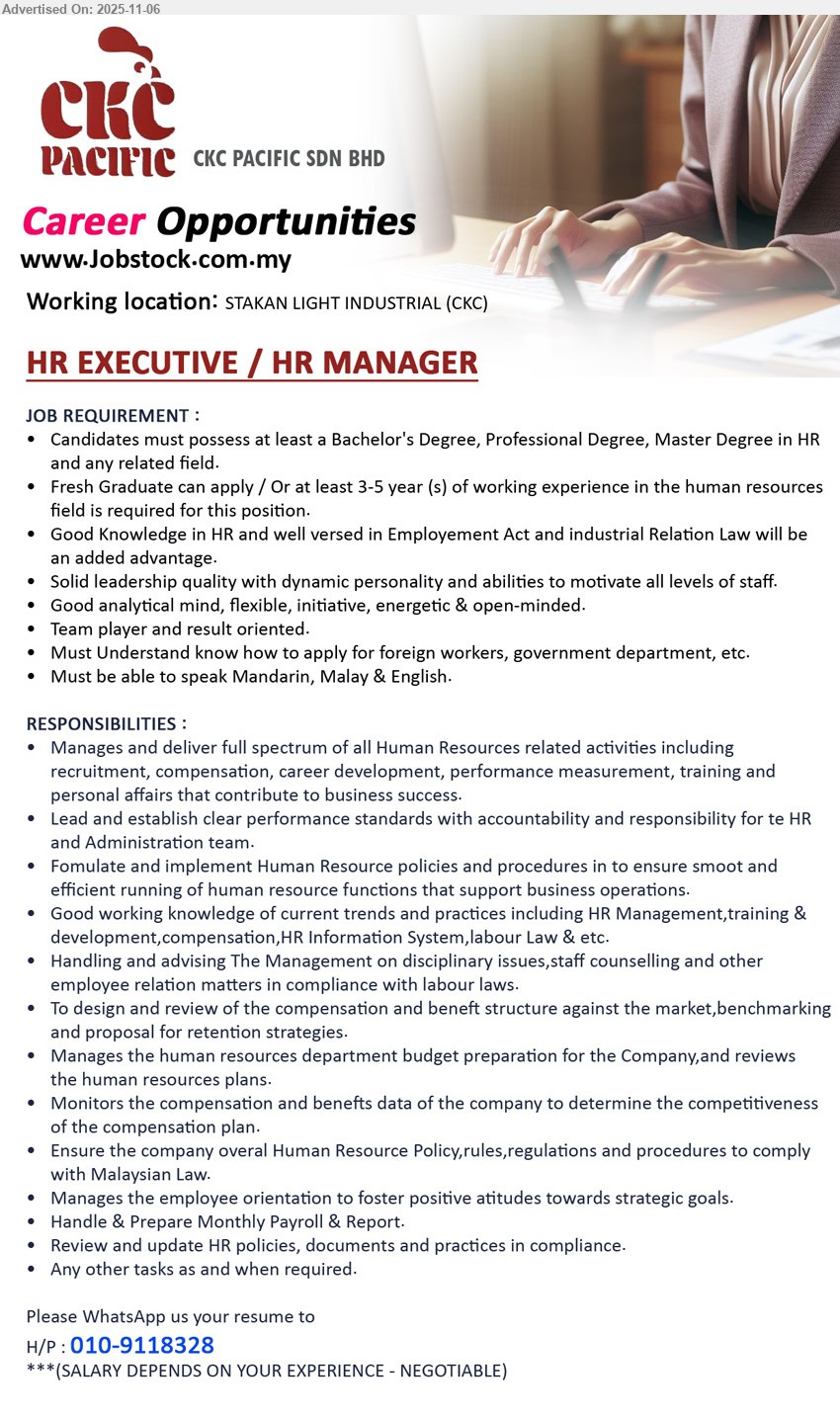 CKC PACIFIC SDN BHD - HR EXECUTIVE / HR MANAGER (Stakan Light Industrial, Samarahan), salary negotiable; Degree in HR; 0–5 yrs; manage full HR (recruitment, payroll, policy, IR); advise discipline; foreign worker apps; Mandarin/Malay/English
WhatsApp: 010-9118328