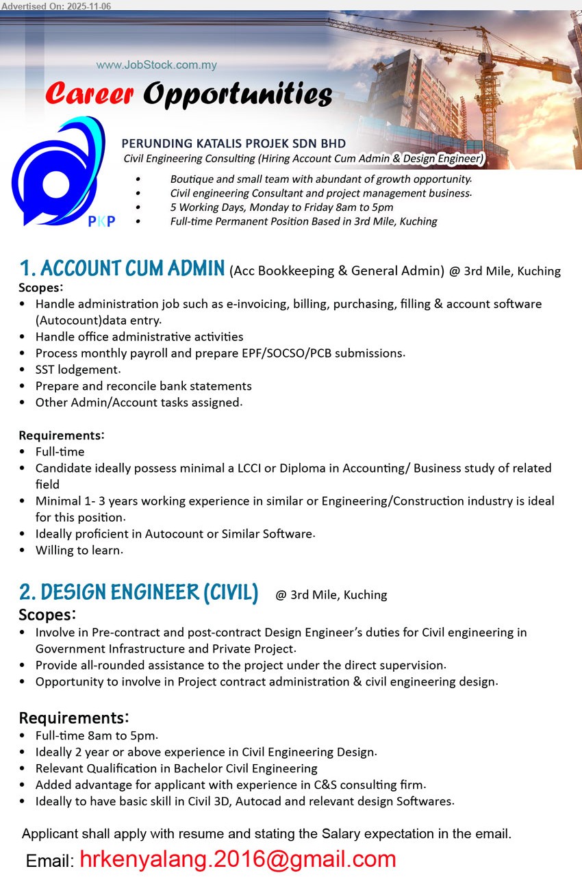 PERUNDING KATALIS PROJEK SDN BHD - 1. ACCOUNT CUM ADMIN (Kuching), LCCI/Dip Acc/Business; 1–3 yrs exp; e-invoicing, billing, purchasing, Autocount data entry, payroll, EPF/SOCSO/PCB, SST, bank recon; office admin; willing to learn
2. DESIGN ENGINEER (CIVIL) (Kuching), Bachelor Civil Eng.; ≥2 yrs design exp; pre/post-contract duties govt/private projects; project assist; contract admin; Civil 3D & AutoCAD; C&S consulting exp plus; full-time 8–5
Email Resume