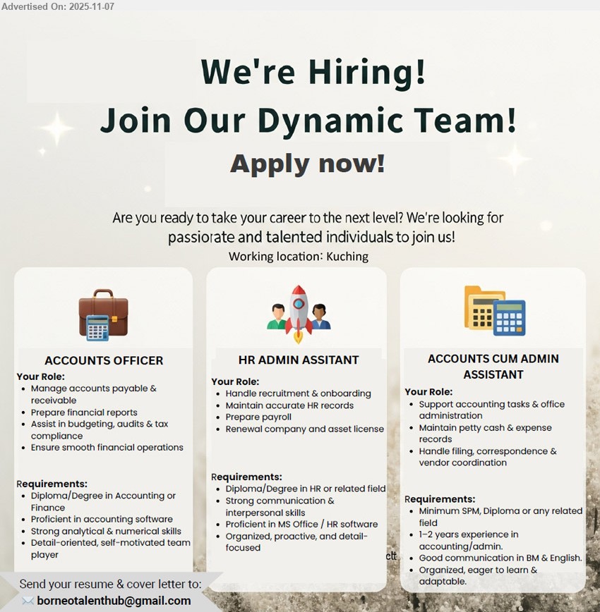 ADVERTISER - 1. ACCOUNTS OFFICER (Kuching), Diploma/Degree in Accounting/Finance; exp n/a; manage AP/AR, reports, budgeting, audits, tax; proficient in accounting software; analytical, detail-oriented team player
2. HR ADMIN ASSISTANT (Kuching), Diploma/Degree in HR; exp n/a; handle recruitment/onboarding, HR records, payroll, license renewals; MS Office/HR software; strong comms, organized, proactive
3. ACCOUNTS CUM ADMIN ASSISTANT (Kuching), SPM min, Diploma preferred; 1–2 yrs; support accounting & office admin, petty cash, filing, vendor coordination; good BM/English; organized, eager learner
Email Resume