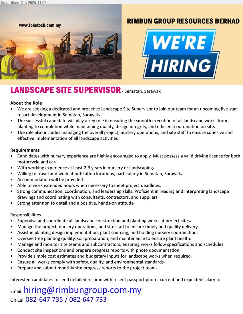 RIMBUN GROUP RESOURCES BERHAD - LANDSCAPE SITE SUPERVISOR (Sematan, Sarawak), exp: 2–3 yrs nursery/landscaping; resp: supervise landscape/planting, manage nursery & site staff, inspect/report, ensure safety & quality; others: car+motor licence, travel, accom provided
call 082-647735 / 082-647733 or Email Resume