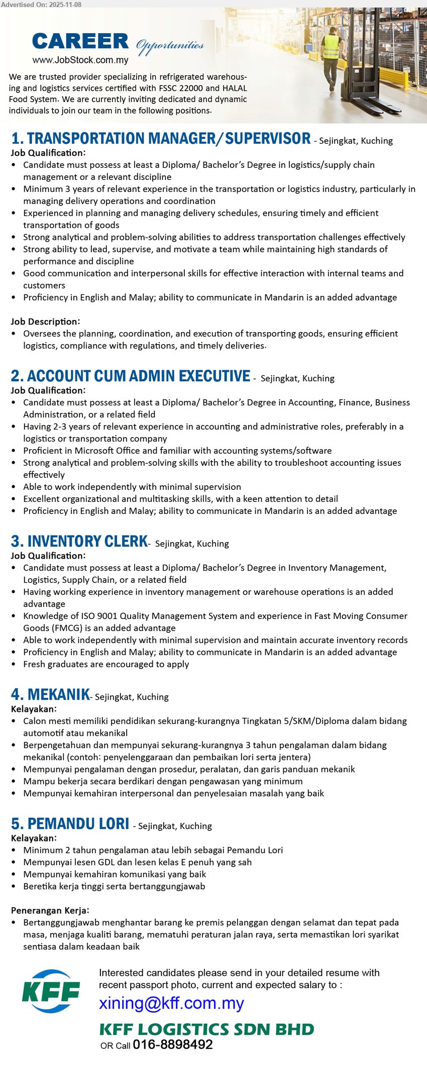 KFF LOGISTICS SDN BHD - 1. TRANSPORTATION MANAGER/SUPERVISOR (Sejingkat, Kuching), Dip/Bachelor logistics/supply chain; 3+ yrs exp; plan & coordinate delivery ops/schedules, lead team, ensure timely compliance; Eng/Malay; Mandarin advantage.
2. ACCOUNT CUM ADMIN EXECUTIVE (Sejingkat, Kuching), Dip/Bachelor Accounting/Finance/BA; 2–3 yrs exp; handle accounting & admin, MS Office/systems, troubleshoot issues; independent, multitask, detail; Eng/Malay; Mandarin advantage.
3. INVENTORY CLERK (Sejingkat, Kuching), Dip/Bachelor Inventory/Logistics/Supply Chain; exp in inventory/warehouse preferred; maintain accurate records; ISO9001/FMCG advantage; independent; Eng/Malay; Mandarin advantage; fresh grads welcome.
4. MEKANIK (Sejingkat, Kuching), min Tingkatan 5/SKM/Diploma automotif/mekanikal; 3 thn exp; servis & baiki lori/jentera, ikut prosedur; kerja berdikari; interpersonal & problem-solving baik.
5. PEMANDU LORI (Sejingkat, Kuching), 2 thn exp; hantar barang selamat & tepat masa, patuh peraturan, jaga kualiti; lesen GDL & E sah; komunikasi baik; rajin & bertanggungjawab.
Call 016-8898492 / Email Resume