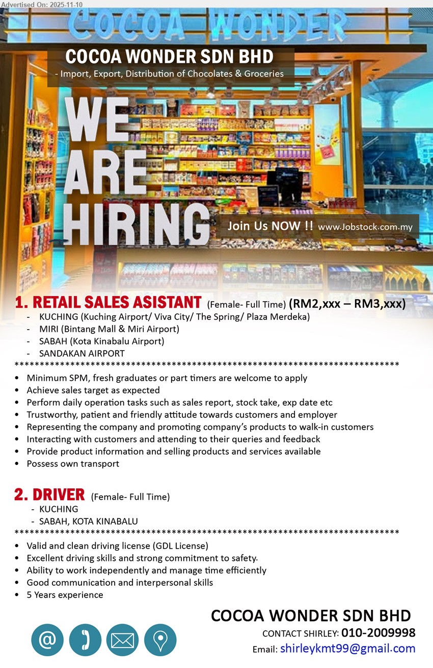 COCOA WONDER SDN BHD - 1. RETAIL SALES ASSISTANT (Kuching/Miri/KK/Sandakan), RM2,xxx–RM3,xxx; SPM; hit sales target, daily ops (report/stock take), serve customers & promote products; trustworthy/friendly; own transport; Female, Full-Time.
2. DRIVER (Kuching, KK), 5 yrs exp; safe driving & time mgmt, work independently; clean GDL license; good comm skills; Female, Full-Time.
Call / WhatsApp: 010-2009998 | Email Resume