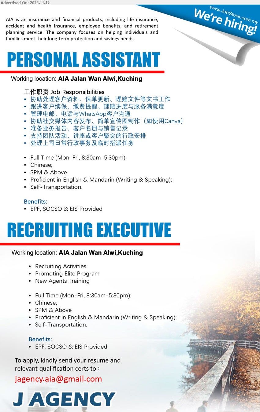 J AGENCY - 1. PERSONAL ASSISTANT (Kuching), Edu: SPM & above. Exp: not req. Resp: 协助文书/跟进/账单提醒、邮件/电话/WhatsApp沟通、社媒内容(Canva)、报表与客户名册。Others: Eng & Mandarin、全职Mon–Fri 8:30–5:30、Self-transport、EPF/SOCSO/EIS。
2. RECRUITING EXECUTIVE (Kuching), Edu: SPM & above. Exp: not req. Resp: 招募活动、推广Elite Program、新代理培训。Others: Eng & Mandarin、全职Mon–Fri 8:30–5:30、Self-transport、EPF/SOCSO/EIS。
Email Resume