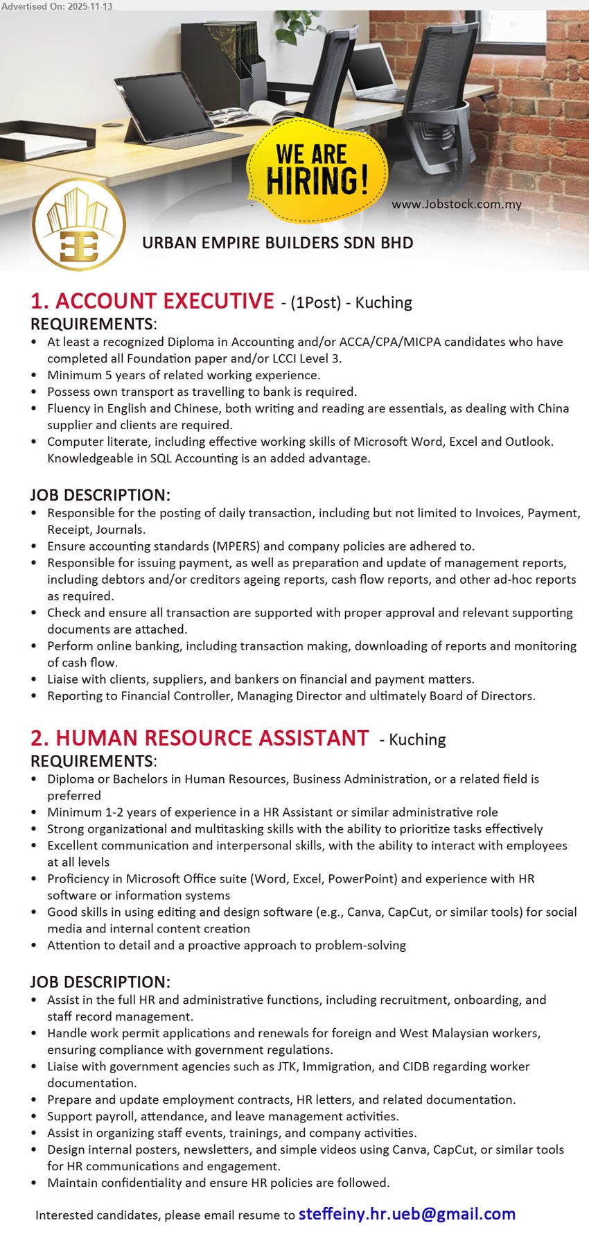URBAN EMPIRE BUILDERS SDN BHD - 1. ACCOUNT EXECUTIVE (Kuching), 1 post, Dip/ACCA/CPA/MICPA/LCCI3, 5 yrs exp; handle full set accounts, payments, reports, online banking, liaise suppliers/clients/banks, fluent Eng & Chinese, own transport
2. HUMAN RESOURCE ASSISTANT (Kuching), Dip/Degree HR/Business, 1–2 yrs exp; support full HR & admin, recruitment, permits, payroll, events, create internal content, strong MS Office & design tools
Email Resume