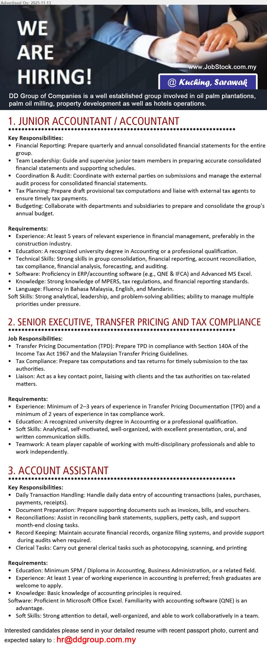 DD GROUP OF COMPANIES - 1. JUNIOR ACCOUNTANT / ACCOUNTANT (Kuching, Sarawak), Degree in Accounting/prof qual, 5+ yrs financial mgmt, group consolidation & reporting, tax planning, budgeting, lead juniors, ERP & Excel, BM/Eng/Mandarin.
2. SENIOR EXECUTIVE, TRANSFER PRICING AND TAX COMPLIANCE (Kuching, Sarawak), Degree in Accounting/prof qual, 2–3 yrs TPD + 2 yrs tax compliance, prepare TPD & tax returns, liaise with clients/tax authorities, strong communication & teamwork.
3. ACCOUNT ASSISTANT (Kuching, Sarawak), Min SPM/Diploma in Accounting/Business Admin, 1 yr accounting exp or fresh grad, daily transaction data entry, bank reconciliation, filing, clerical support, good Excel & teamwork.
Email Resume