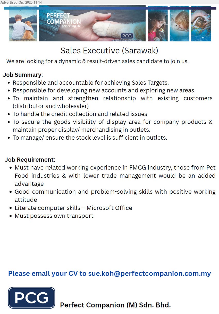 PERFECT COMPANION (M) SDN BHD - SALES REPRESENTATIVE (Sarawak), FMCG/Pet Food sales exp, good communication, MS Office, achieve targets, develop new accounts, manage distributors, merchandising, credit collection, own transport.
Email Resume